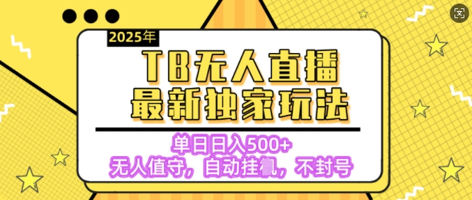 【独家】2025年TB无人直播最新玩法，单日日入5张，无人值守，不封号独家玩法-米落轻创