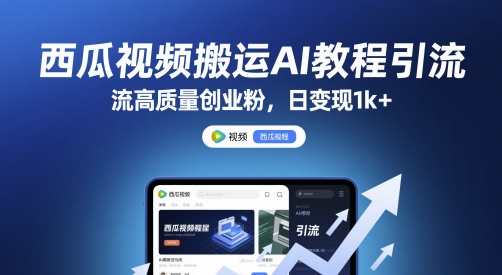 西瓜视频搬运AI教程引流高质量创业粉，日变现1k+【揭秘】-米落轻创