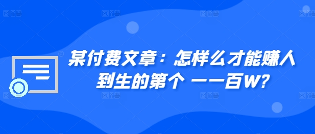​某付费文章：怎‮样么‬才能赚‮人到‬生的第‮个一‬一百W?-米落轻创