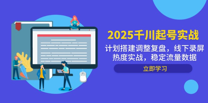 （14708期）2025千川起号实战，计划搭建调整复盘，线下录屏热度实战，稳定流量数据-米落轻创
