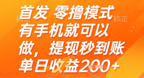 首发零撸模式，有手机就可以做，提现秒到账单日收益2张+【揭秘】-米落轻创
