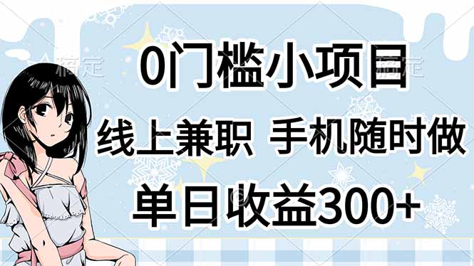 （14316期）0门槛副业，线上兼职，日入300+，有手机即可-米落轻创