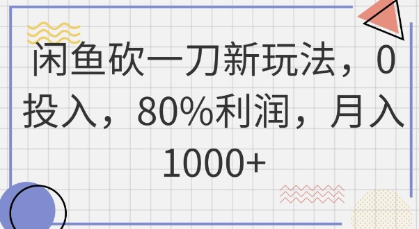 闲鱼砍一刀新玩法，0投入，80%利润，月入1k+-米落轻创