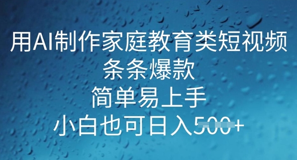 用AI做制作家庭教育类短视频，条条爆款，简单易上手， 小白也可日入5张-米落轻创