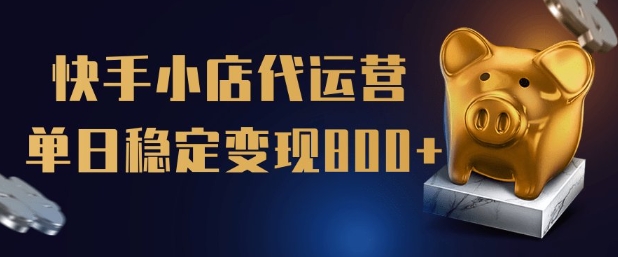 【快手小店代运营】限时托管计划，全程喂饭，单日稳定变现5张【揭秘】-米落轻创
