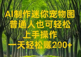 AI制作迷你宠物图，普通人也可轻松操作上手操作，一天轻松收益2张-米落轻创