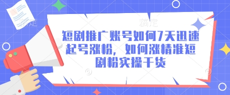 短剧推广账号如何7天迅速起号涨粉，如何涨精准短剧粉实操干货-米落轻创