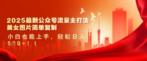 2025最新公众号流量主打法，美女图片简单复制，小白也能上手，轻松日入5张-米落轻创