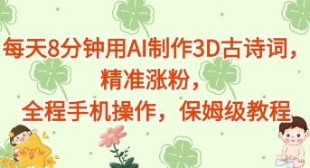 每天8分钟用AI制作3D古诗词，精准涨粉，全程手机操作，保姆级教程-米落轻创