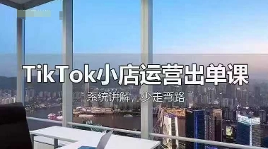 TikTok小店运营出单课，从开店选品、运营出单、发货回款，进行全流程讲解-米落轻创