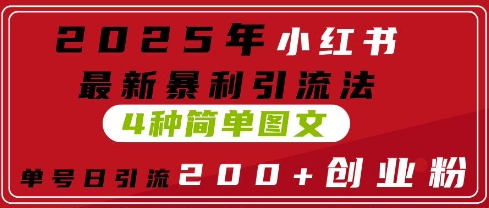 2025年小红书最新暴利引流法，4种简单图文，单号日引流200+创业粉(附无脑抄模板)-米落轻创