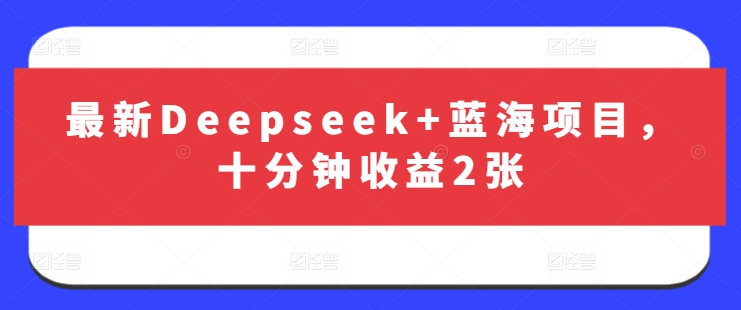 最新Deepseek+蓝海项目，十分钟收益2张-米落轻创