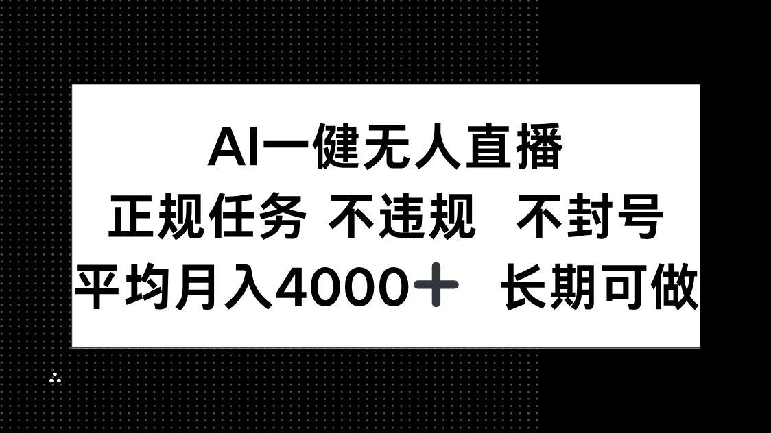 （14780期）AI一键无人直播，正规任务 不违规 不封号，平均月入4000+ 长期可做-米落轻创