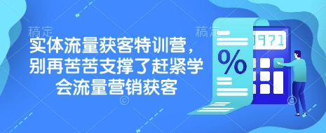 实体流量获客特训营，​别再苦苦支撑了赶紧学会流量营销获客-米落轻创