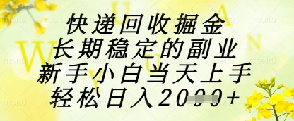 快递回收掘金项目，长期稳定的副业，新手小白当天上手，轻松日入1k+【揭秘】-米落轻创