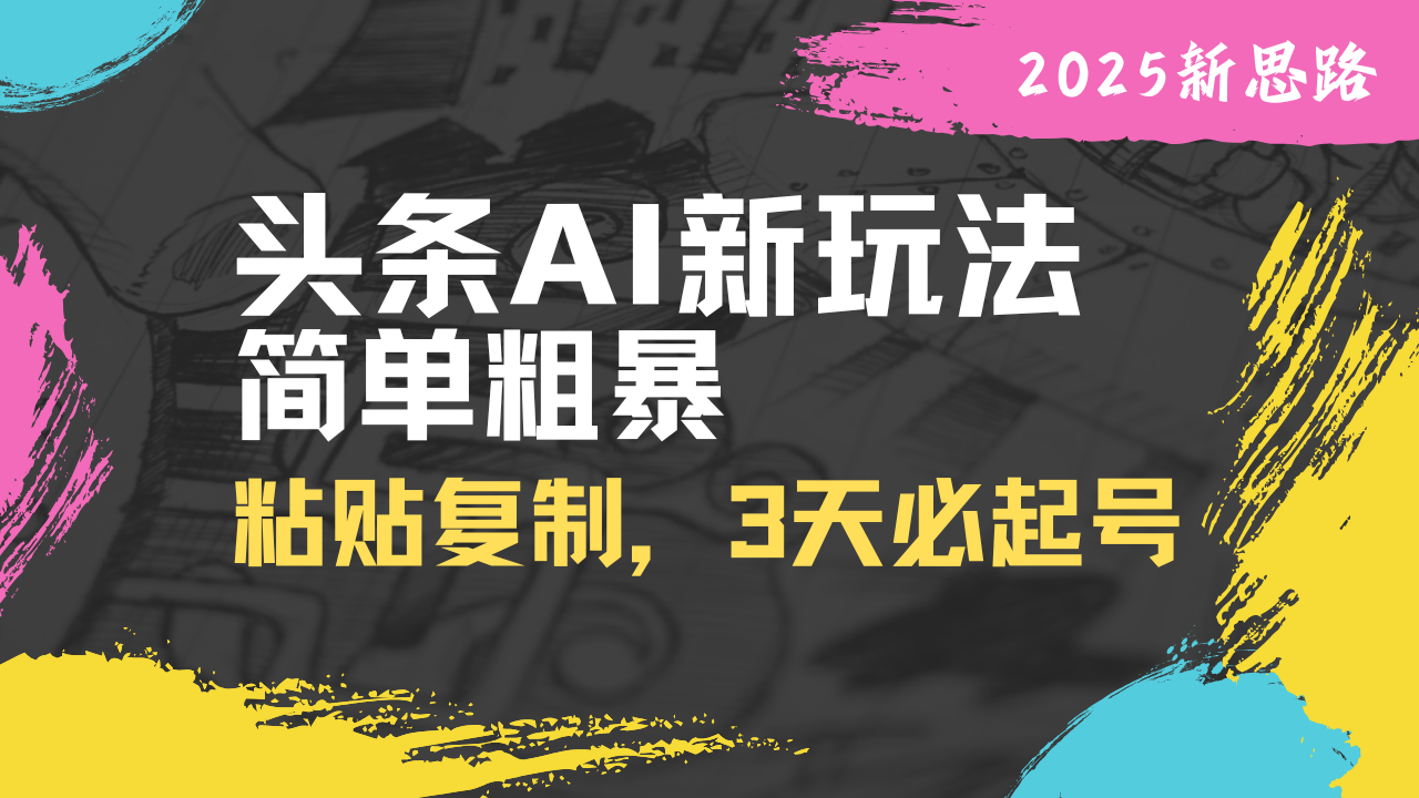 （14105期）头条AI新玩法，简单粗暴，仅需粘贴复制，三天必起号-米落轻创