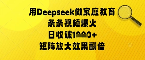用Deepseek做家庭教育条条视频爆火日收几张，矩阵放大效果翻倍-米落轻创