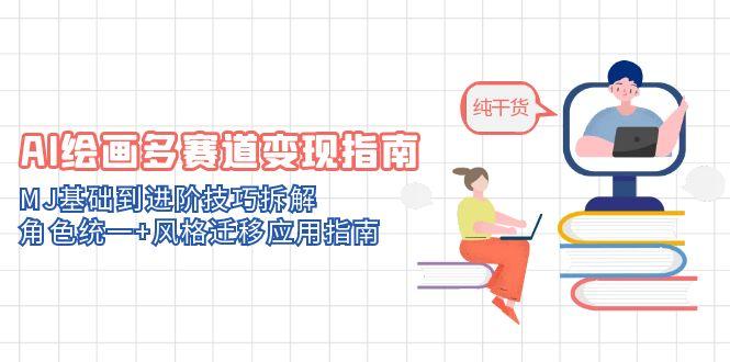 （14797期）AI绘画多赛道变现指南：MJ基础到进阶技巧拆解，角色统一+风格迁移应用指南-米落轻创