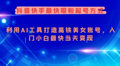 抖音快手最快吸粉起号方式，利用AI工具打造美女账号，入门小白最快当天变现-米落轻创