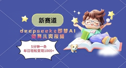 新赛道，deepseek+即梦AI做育儿类视频，5分钟一条，单日轻松变现多张-米落轻创