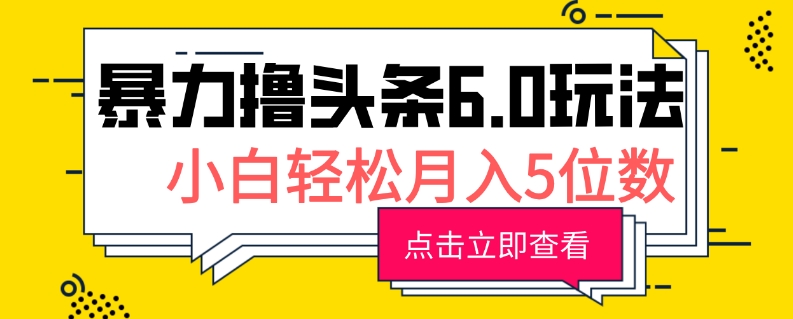 2024暴力撸头条6.0玩法，0成本轻松上手，可矩阵操作，小白轻松月入5位数-米落轻创