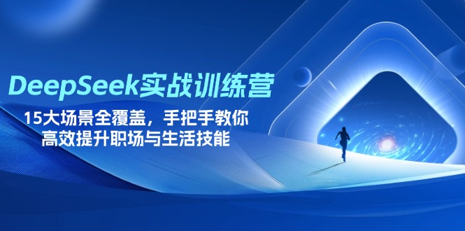 （14236期）DeepSeek实战训练营，15大场景全覆盖，手把手教你高效提升职场与生活技能-米落轻创
