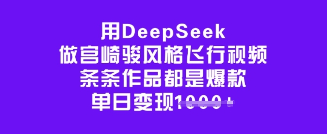 用DeepSeek做宫崎骏风格飞行视频，条条作品都是爆款，单日变现多张-米落轻创
