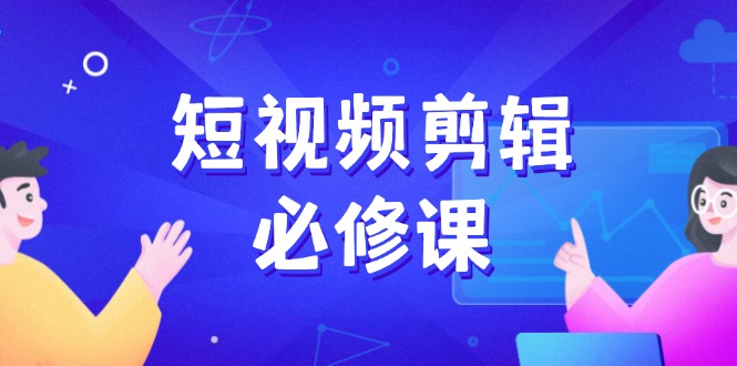 （14295期）短视频剪辑必修课，百万剪辑师成长秘籍，找素材、拆片、案例拆解-米落轻创