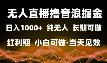 无人直播撸音浪掘金，日入1k+，纯无人红利期，小白可做，当天见效【揭秘】-米落轻创