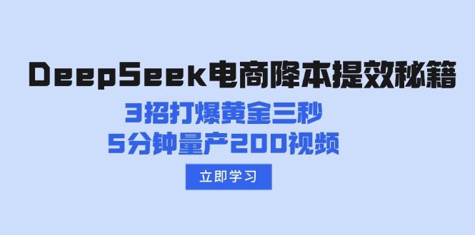 （14380期）DeepSeek电商降本提效秘籍：3招打爆黄金三秒，5分钟量产200视频-米落轻创