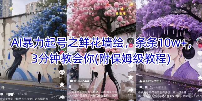 AI暴力起号之鲜花墙绘，条条10w+，3分钟教会你(附保姆级教程)-米落轻创