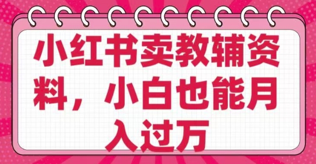 小红书卖教辅资料，0 成本，纯利润，售后成本极低，小白也能月入过W-米落轻创
