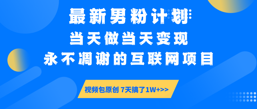 （14473期）最新男粉计划6.0玩法，永不凋谢的互联网项目 当天做当天变现，视频包原…-米落轻创