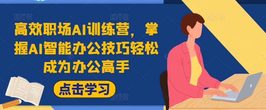 高效职场AI训练营，掌握AI智能办公技巧轻松成为办公高手，提升工作效率!-米落轻创
