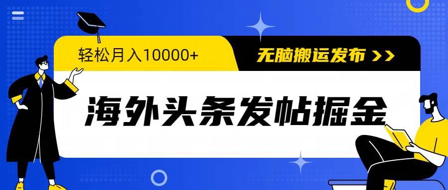 海外头条发帖掘金，轻松月入10000+，无脑搬运发布，新手小白无门槛-米落轻创