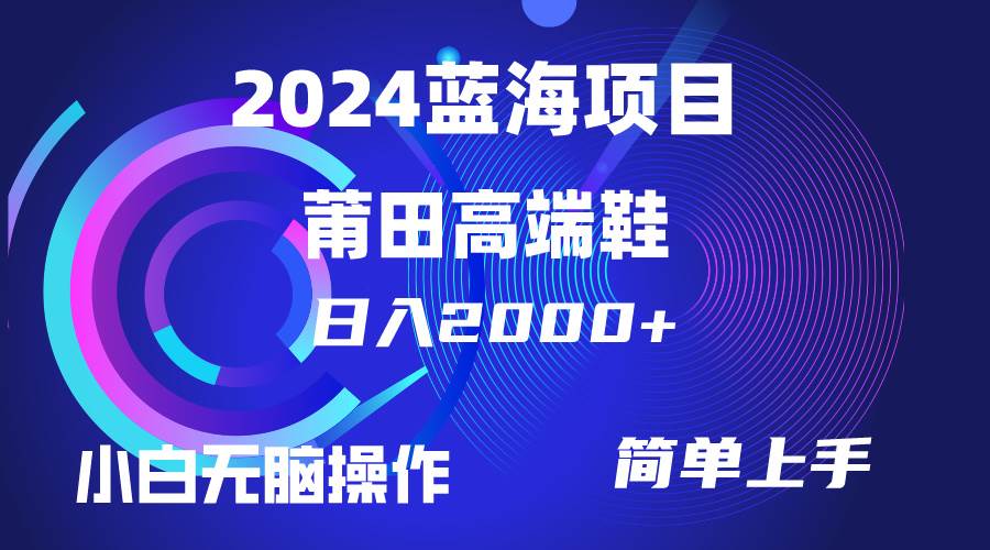 每天两小时日入2000+，卖莆田高端鞋，小白也能轻松掌握，简单无脑操作…-米落轻创