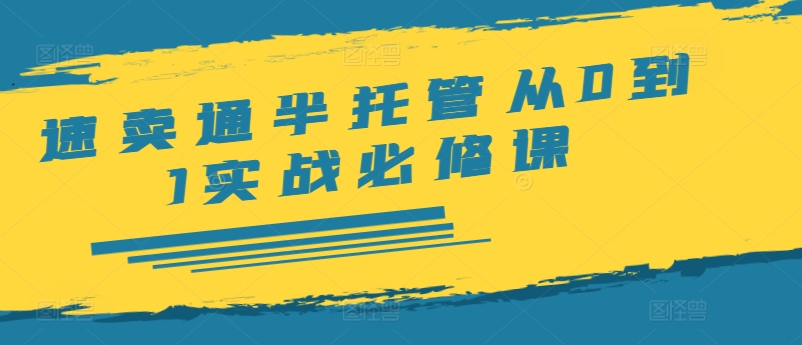 速卖通半托管从0到1实战必修课，开店/产品发布/选品/发货/广告/规则/ERP/干货等-米落轻创
