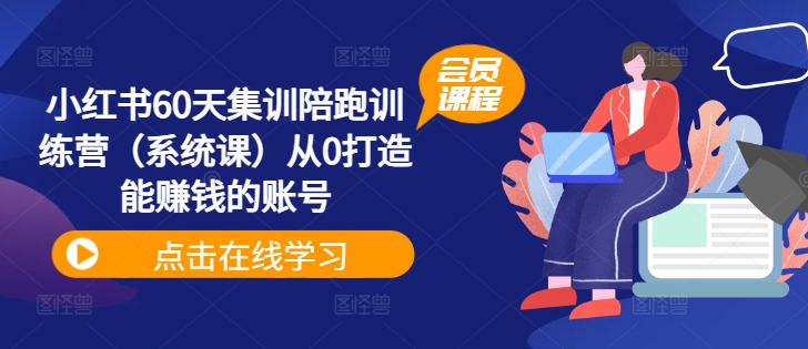 小红书60天集训陪跑训练营（系统课）从0打造能赚钱的账号-米落轻创