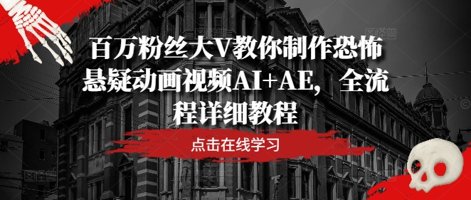 百万粉丝大V教你制作恐怖悬疑动画视频AI+AE，全流程详细教程-米落轻创