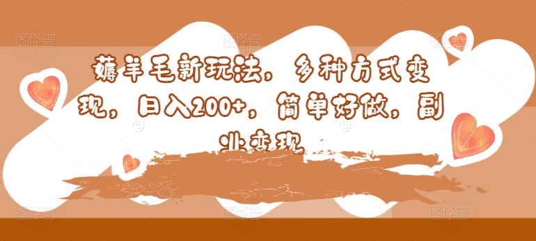 薅羊毛新玩法，多种方式变现，日入200+，简单好做，副业变现-米落轻创