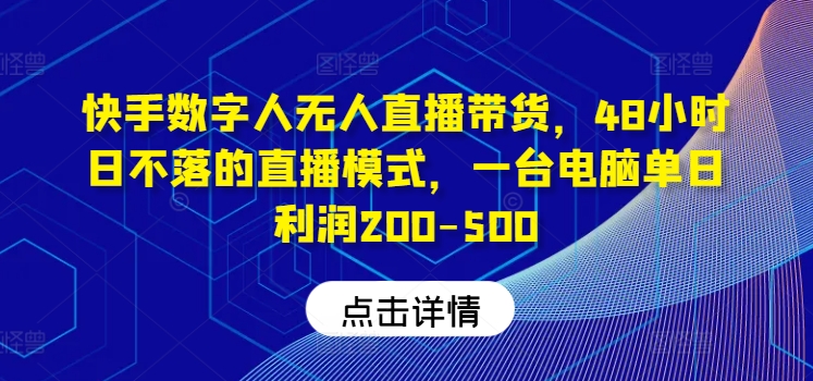 快手数字人无人直播带货，48小时日不落的直播模式，一台电脑单日利润200-500-米落轻创