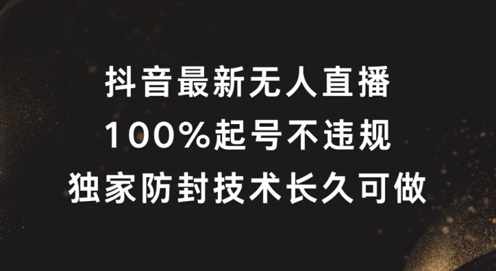 抖音最新无人直播，100%起号，独家防封技术长久可做【揭秘】-米落轻创