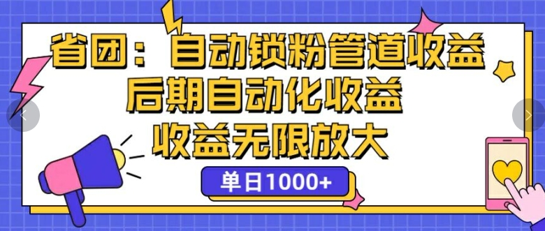 省团：自动化锁粉，管道式收益，后期自动化收益，收益无限放大-米落轻创