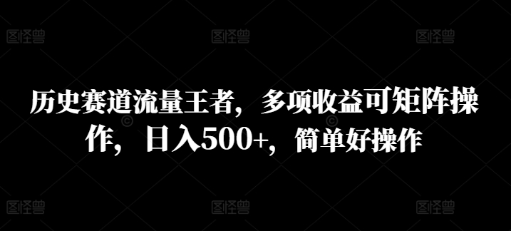 历史赛道流量王者，多项收益可矩阵操作，日入500+，简单好操作-米落轻创