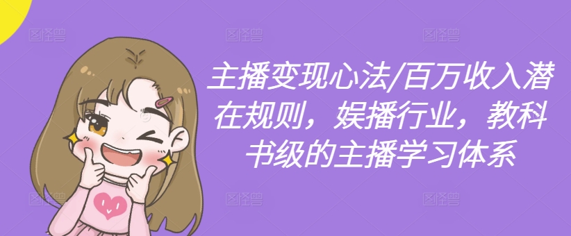 主播变现心法/百万收入潜在规则，娱播行业，教科书级的主播学习体系-米落轻创
