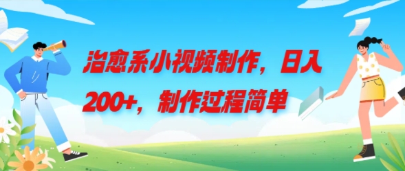 治愈系小视频制作，日入200+，制作过程简单-米落轻创