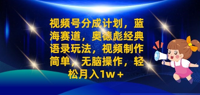 视频号分成计划之奥德彪经典语录玩法，视频制作简单，无脑操作，轻松月入1w-米落轻创