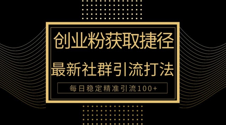 创业者捷径，最新被动引流方法大揭秘，实现100+精准引流-米落轻创