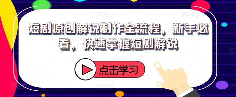 短剧原创解说制作全流程，新手必看，快速掌握短剧解说-米落轻创