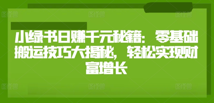 小绿书日赚千元秘籍：零基础搬运技巧大揭秘，轻松实现财富增长-米落轻创